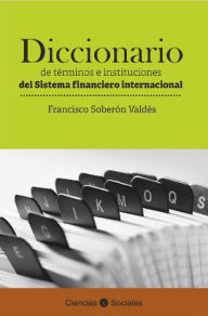 Title: Diccionario de terminos e instituciones del sistema financiero internacional, Author: Francisco Soberon Valdes