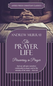 Title: The Prayer Life: Persevering in Prayer, Author: Andrew Murray