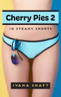 Cherry Pies 2: 10 Steamy Shorts