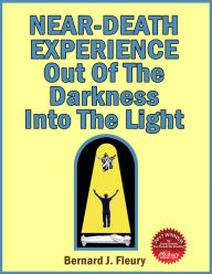 Title: Near-Death Experience: Out of The Darkness Into The Light, Author: Bernard Fleury