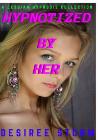 Title: Hypnotized By Her: A Lesbian Hypnosis Collection, Author: Desiree Storm