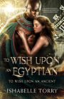 To Wish Upon an Egyptian: A Paranormal Time Travel Romance
