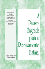 Title: A Palavra Sagrada para o Reavivamento Matinal - Propagar o Cristo ressurreto, ascendido e todo-inclusivo como o desenvol, Author: Witness Lee