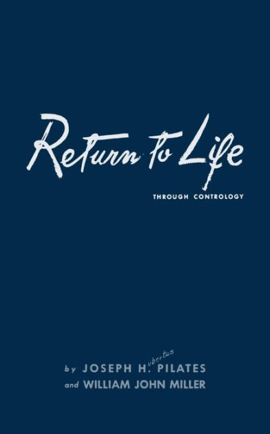 Return to Life Through Contrology by Joseph H. Pilates Joseph H