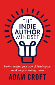Title: The Indie Author Mindset, Author: Adam L Croft