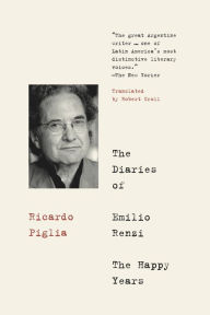 Title: The Diaries of Emilio Renzi: The Happy Years, Author: Ricardo Piglia