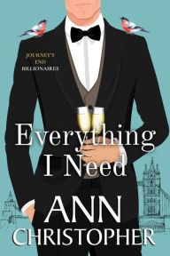 Title: Everything I Need: A Journey's End Billionaire Romance, Author: Ann Christopher