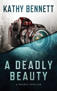 Title: A Deadly Beauty: A Deadly Thriller, Author: Kathy Bennett