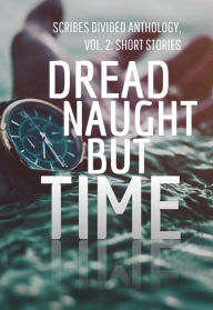 Title: Dread Naught but Time, Author: Scribes Divided