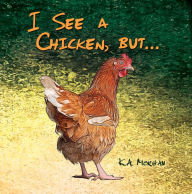 Title: I See a Chicken, but..., Author: K.A. Morgan