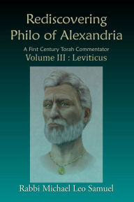 Title: Rediscovering Philo of Alexandria: A First Century Torah Commentator, Author: Michael Leo Samuel