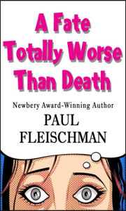 Title: A Fate Totally Worse Than Death, Author: Paul Fleischman