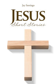Title: Jesus Short Stories, Author: Jay Santiago