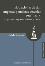 Title: Tribulaciones de dos empresas petroleras estatales, 1900-2017, Author: Isabelle Rousseau