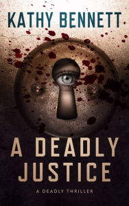 Title: A Deadly Justice: A Deadly Thriller, Author: Kathy Bennett