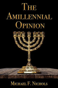 Title: The Amillennial Opinion, Author: Michael Nichols