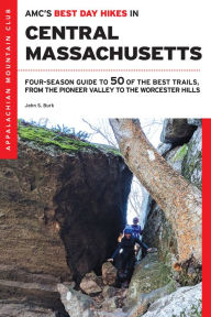 Title: AMC's Best Day Hikes in Central Massachusetts: Four-Season Guide to 50 of the Best Trails, from the Pioneer Valley to th, Author: John S. Burk