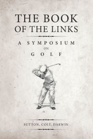 Title: The Book of the Links (Annotated): A Symposium on Golf, Author: H. S. Colt