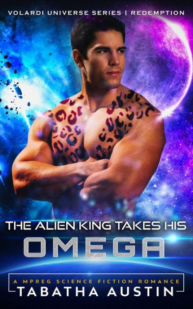 The Alien King Takes His Omega Science Fiction Mpreg Non Shifter Sci Fi Mpreg Romance eBook