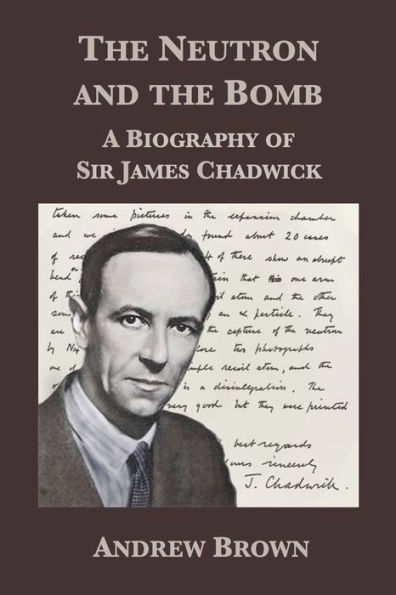 The Neutron and the Bomb: A Biography of Sir James Chadwick