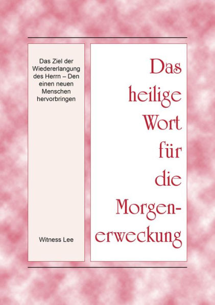 Das heilige Wort fur die Morgenerweckung - Das Ziel der Wiedererlangung des Herrn-den einen neuen Menschen hervorbringen