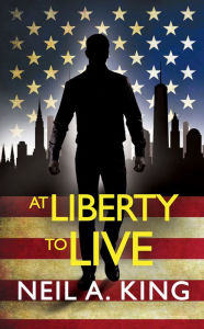 Title: At Liberty To Live, Author: Neil A. King