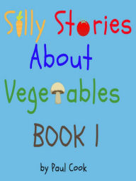 Title: Silly Stories About Vegetables Book 1, Author: Paul Cook