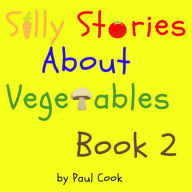 Title: Silly Stories About Vegetables Book 2, Author: Paul Cook