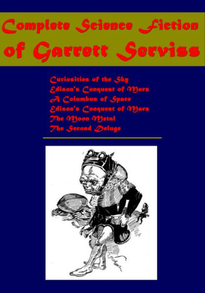 Complete Science of Garrett Serviss - Curiosities of the Sky Edison's Conquest of Mars A Columbus of Space