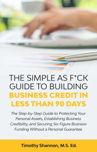 Title: The Simple As F*ck Guide to Building Business Credit in Less than 90 Days, Author: Timothy Shannon