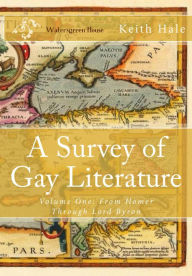 Title: A Survey of Gay Literature, Volume One: From Homer Through Lord Byron, Author: Keith Hale