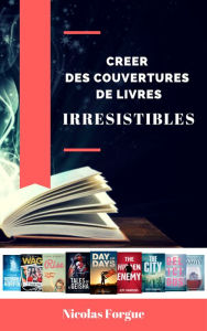 Title: Creer des couvertures irresistibles d'ebooks, Author: Nicolas Forgue
