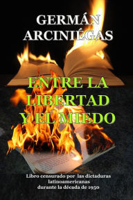 Title: Entre la libertad y el miedo, Author: German Arciniegas