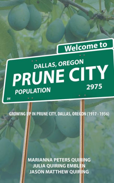 Prune City: GROWING UP IN PRUNE CITY, DALLAS, OREGON (1917 - 1936)