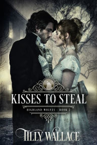 Title: Kisses to Steal, Author: Tilly Wallace