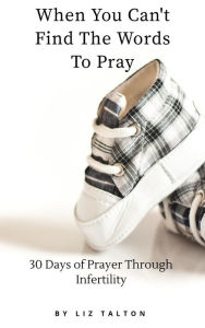 Title: When You Can't Find The Words To Pray, Author: Liz Talton