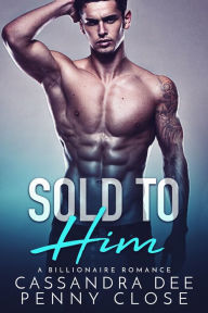 Title: Sold to Him: A Billionaire Bad Boy Romance, Author: Cassandra Dee