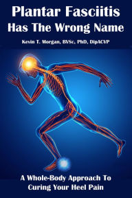 Title: Plantar Fasciitis Has The Wrong Name, Author: Kevin Thomas Morgan