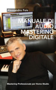 Title: Manuale di Audio Mastering Digitale, Author: Alessandro Fois