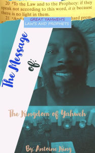 Title: The Message of: The Kingdom of Yahweh, Author: Antoine King