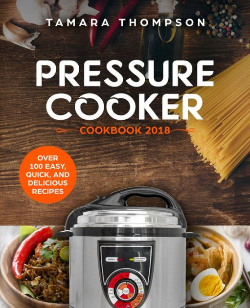 Pressure Cooker Cookbook 2018 Easy, Healthy and Delicious Recipes for