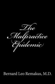 Title: The Malpractice Epidemic: A Layman's Guide To Medical Malpractice, Author: Bernard Leo Remakus