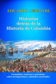 Title: Historias no contadas de la historia de Colombia, Author: Eduardo Lemaitre