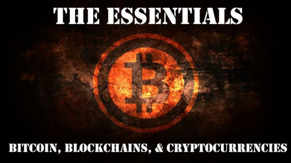 The Essentials - Bitcoin, Blockchains, and Cryptocurrencies