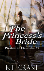 Title: The Princess's Bride (Pirates of Flaundia #1), Author: KT Grant