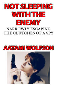 Title: Not Sleeping with the Enemy, Author: Aatami Wolfson