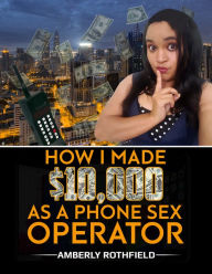 Title: How I Made $10,000 A Month As A Phone Sex Operator, Author: Amberly Rothfield