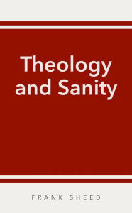 Title: Theology and Sanity, Author: Frank Sheed