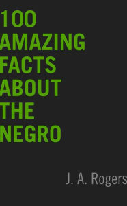 Title: 100 Amazing Facts About the Negro, Author: J.A. Rogers