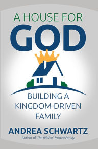 Title: A House for God: Building a Kingdom-Driven, Author: Andrea G. Schwartz